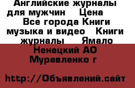 Английские журналы для мужчин  › Цена ­ 500 - Все города Книги, музыка и видео » Книги, журналы   . Ямало-Ненецкий АО,Муравленко г.